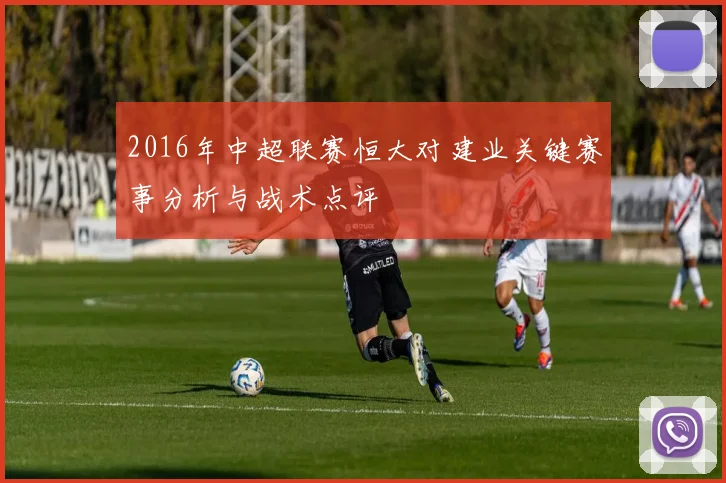2016年中超联赛恒大对建业关键赛事分析与战术点评